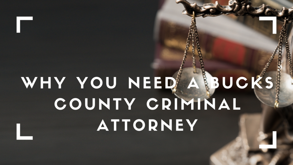 Why you need a Bucks County Criminal Attorney